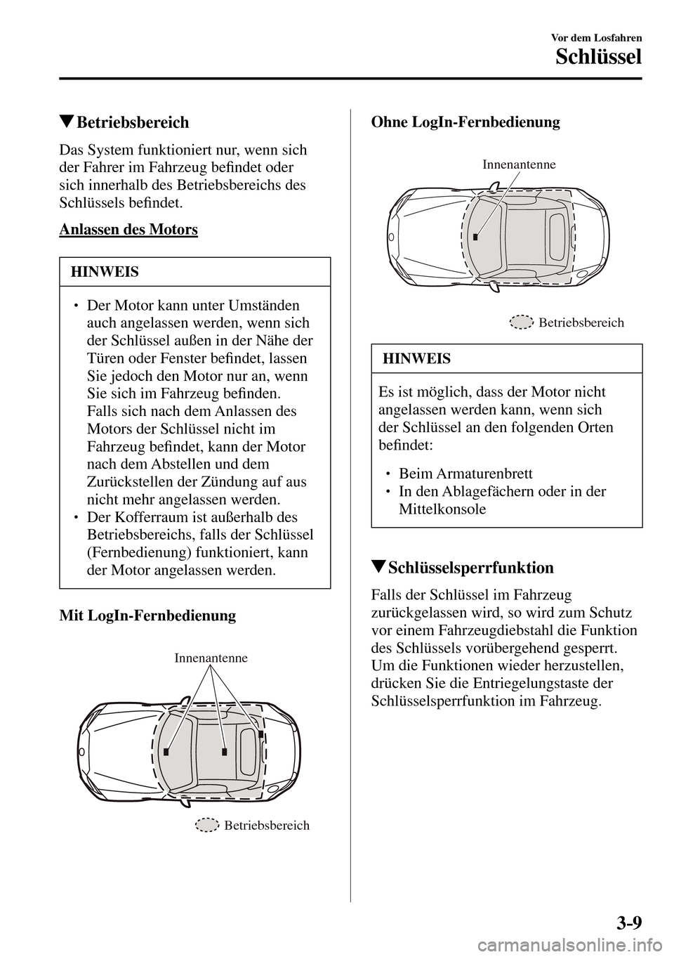 MAZDA MODEL MX-5 RF 2017  Betriebsanleitung (in German) 3–9
Vor dem Losfahren
Schlüssel
 Betriebsbereich
    Das System funktioniert nur, wenn sich 
der Fahrer im Fahrzeug be�¿ ndet oder 
sich innerhalb des Betriebsbereichs des 
Schlüssels be�¿ ndet.