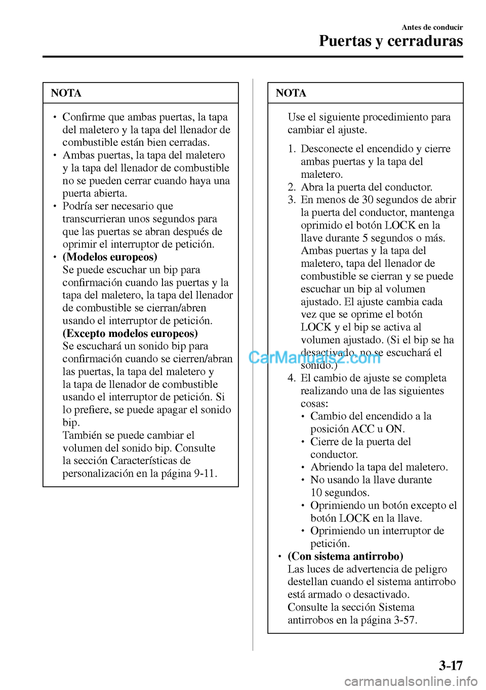 MAZDA MODEL MX-5 RF 2017  Manual del propietario (in Spanish) 3–17
Antes de conducir
Puertas y cerraduras
 NOTA
� � �� Con�¿ rme que ambas puertas, la tapa 
del maletero y la tapa del llenador de 
combustible están bien cerradas. 
� � ��  Ambas puertas
