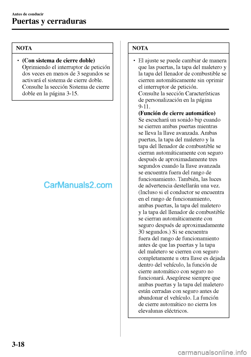 MAZDA MODEL MX-5 RF 2017  Manual del propietario (in Spanish) 3–18
Antes de conducir
Puertas y cerraduras
 NOTA
� � ��(Con sistema de cierre doble)�  Oprimiendo el interruptor de petición 
dos veces en menos de 3 segundos se 
activará el sistema de cierr
