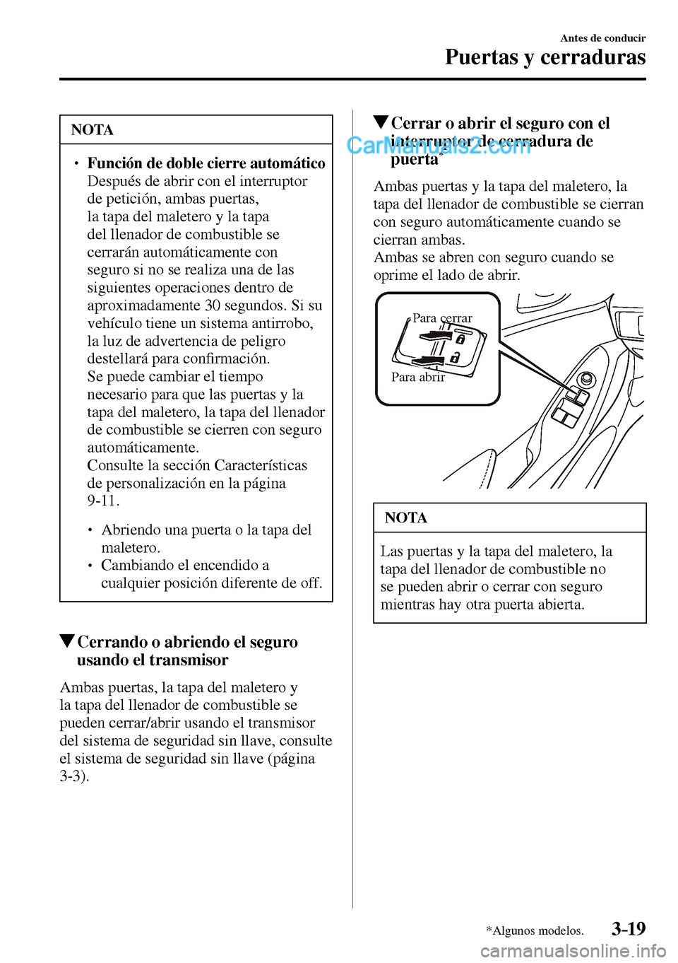 MAZDA MODEL MX-5 RF 2017  Manual del propietario (in Spanish) 3–19
Antes de conducir
Puertas y cerraduras
*Algunos modelos.
 NOTA
� � ��Función de doble cierre automático�  Después de abrir con el interruptor 
de petición, ambas puertas, 
la tapa del m