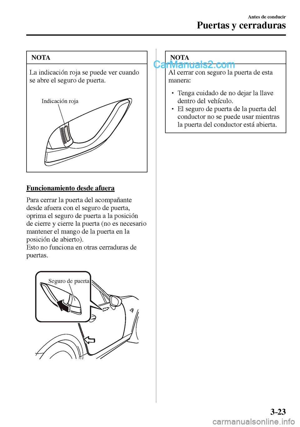 MAZDA MODEL MX-5 RF 2017  Manual del propietario (in Spanish) 3–23
Antes de conducir
Puertas y cerraduras
 NOTA
 La indicación roja se puede ver cuando 
se abre el seguro de puerta. 
Indicación roja
  Funcionamiento  desde  afuera
    Para cerrar la puerta d
