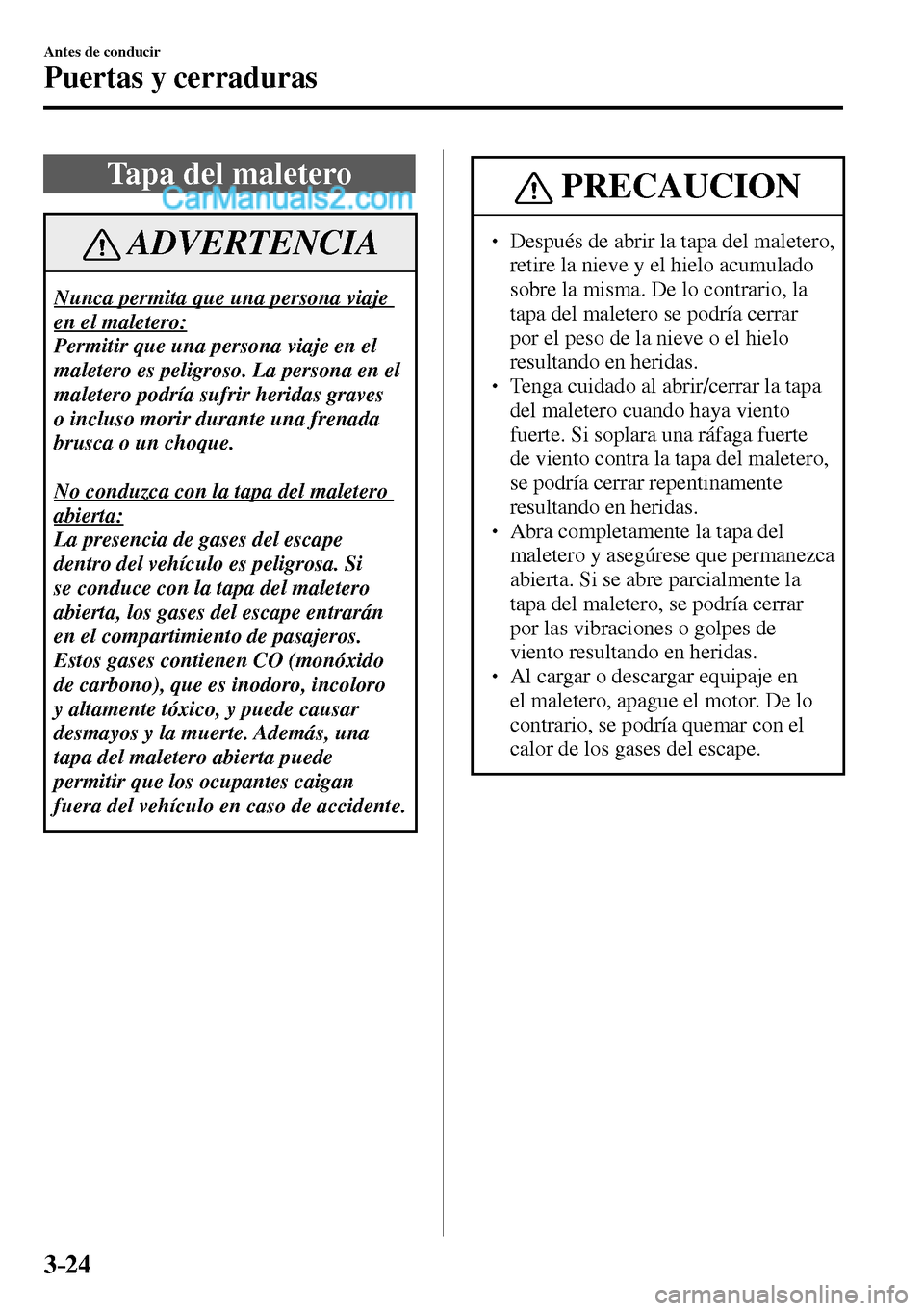MAZDA MODEL MX-5 RF 2017  Manual del propietario (in Spanish) 3–24
Antes de conducir
Puertas y cerraduras
 Tapa del maletero
 ADVERTENCIA
 Nunca permita que una persona viaje 
en el maletero: 
 Permitir que una persona viaje en el 
maletero es peligroso. La pe