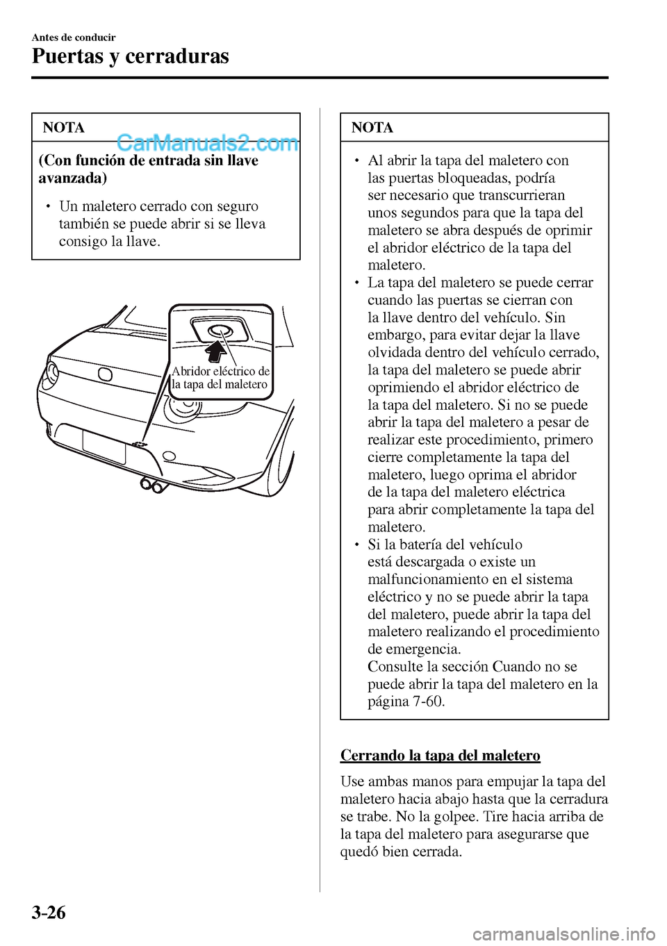 MAZDA MODEL MX-5 RF 2017  Manual del propietario (in Spanish) 3–26
Antes de conducir
Puertas y cerraduras
 NOTA
(Con función de entrada sin llave 
avanzada)
� �
� ��  Un maletero cerrado con seguro 
también se puede abrir si se lleva 
consigo la llave. 
