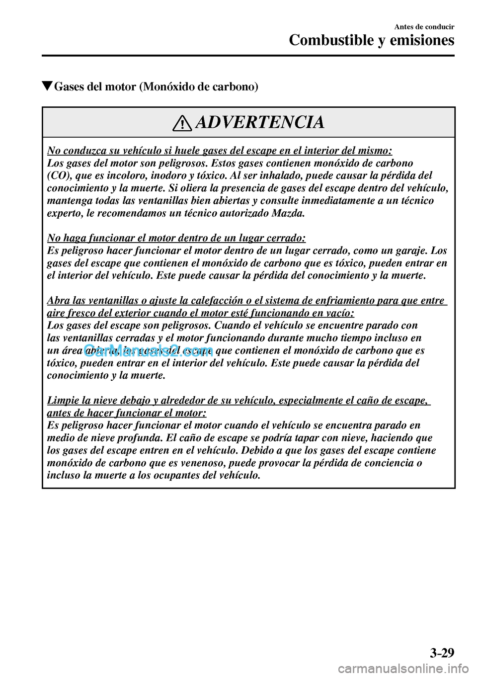 MAZDA MODEL MX-5 RF 2017  Manual del propietario (in Spanish) 3–29
Antes de conducir
Combustible y emisiones
 Gases del motor (Monóxido de carbono)
 ADVERTENCIA
 No conduzca su vehículo si huele gases del escape en el interior del mismo: 
 Los gases del moto