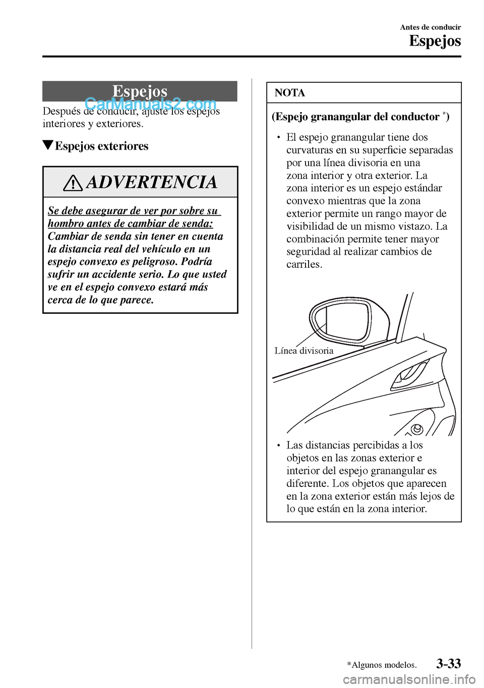 MAZDA MODEL MX-5 RF 2017  Manual del propietario (in Spanish) 3–33
Antes de conducir
Espejos
*Algunos modelos.
      E s p e j o s
    Después de conducir, ajuste los espejos 
interiores y exteriores.
 Espejos  exteriores
 ADVERTENCIA
 Se debe asegurar de ver