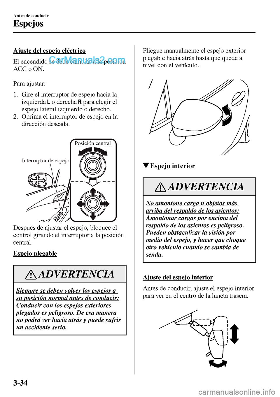 MAZDA MODEL MX-5 RF 2017  Manual del propietario (in Spanish) 3–34
Antes de conducir
Espejos
  Ajuste del espejo eléctrico
    El encendido se debe cambiar a la posición 
ACC o ON.
  Para  ajustar:
   1.   Gire el interruptor de espejo hacia la 
izquierda
  