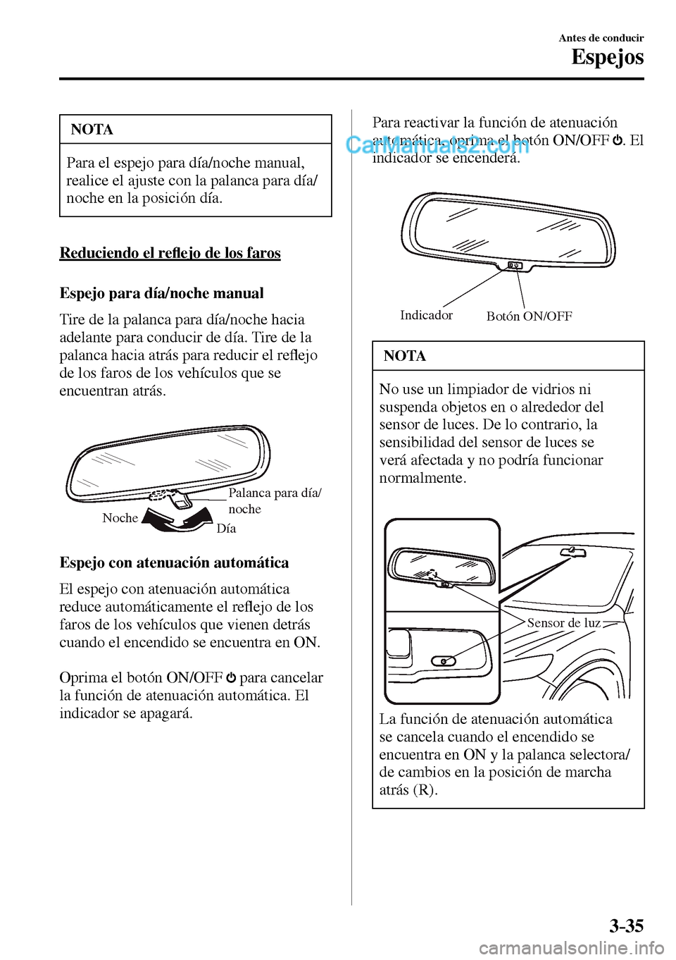 MAZDA MODEL MX-5 RF 2017  Manual del propietario (in Spanish) 3–35
Antes de conducir
Espejos
 NOTA
 Para el espejo para día/noche manual, 
realice el ajuste con la palanca para día/
noche en la posición día. 
  Reduciendo  el  re�À ejo de los faros
    Es