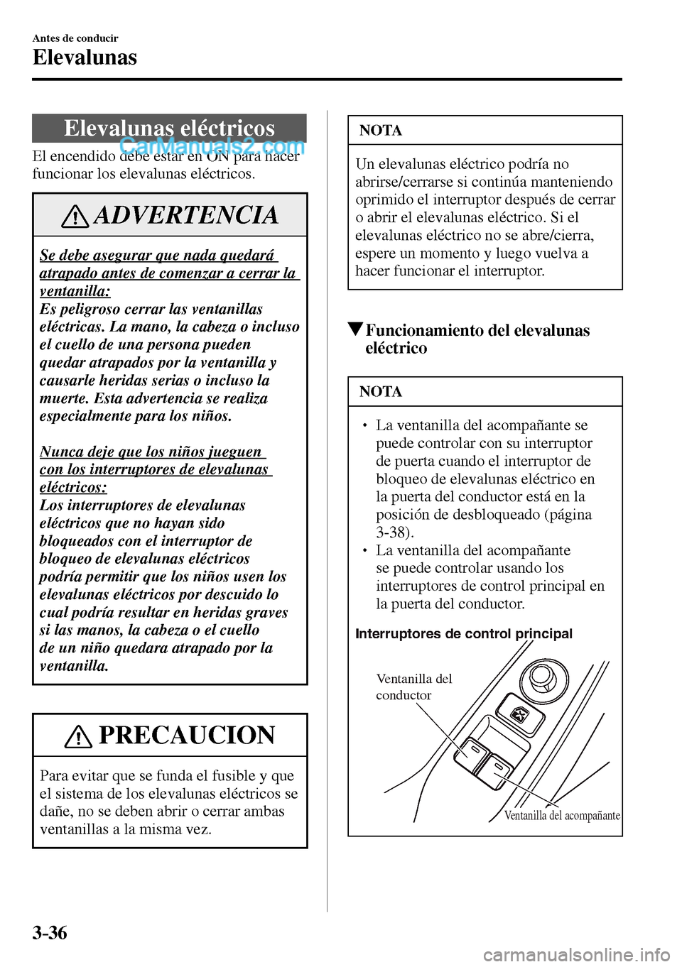 MAZDA MODEL MX-5 RF 2017  Manual del propietario (in Spanish) 3–36
Antes de conducir
Elevalunas
      Elevalunas  eléctricos
              El  encendido  debe  estar  en  ON  para  hacer 
funcionar los elevalunas eléctricos.
 ADVERTENCIA
 Se debe asegurar qu