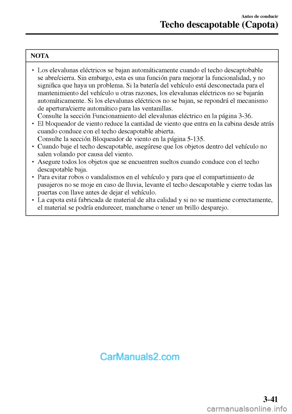 MAZDA MODEL MX-5 RF 2017  Manual del propietario (in Spanish) 3–41
Antes de conducir
Techo descapotable (Capota)
 NOTA
� � ��  Los elevalunas eléctricos se bajan automáticamente cuando el techo descaptobable 
se abre/cierra. Sin embargo, esta es una funci