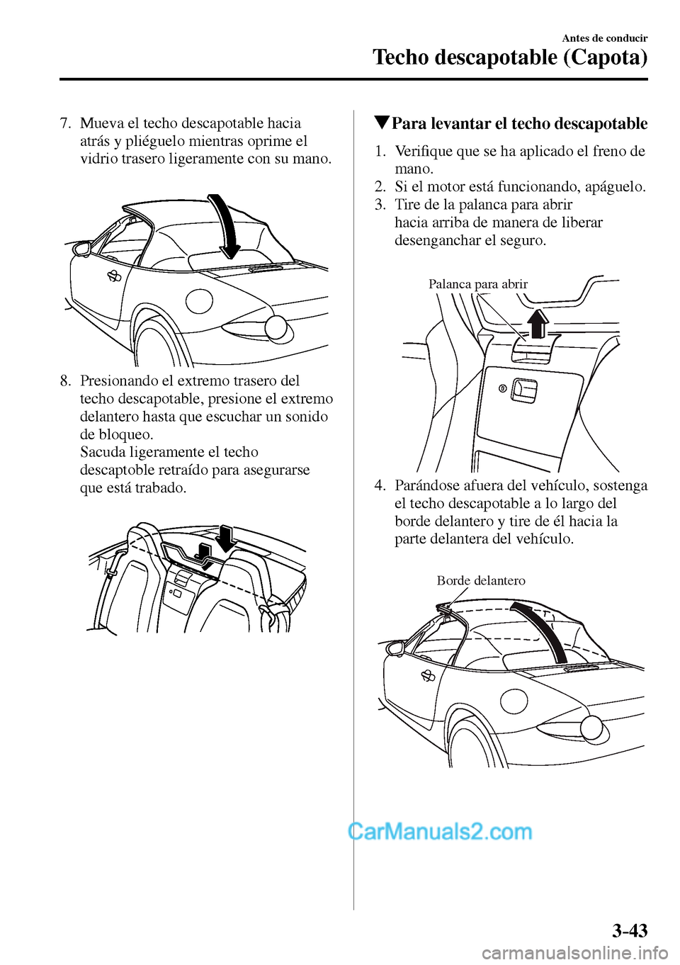 MAZDA MODEL MX-5 RF 2017  Manual del propietario (in Spanish) 3–43
Antes de conducir
Techo descapotable (Capota)
   7.   Mueva  el  techo  descapotable  hacia 
atrás y pliéguelo mientras oprime el 
vidrio trasero ligeramente con su mano.
   8.   Presionando 
