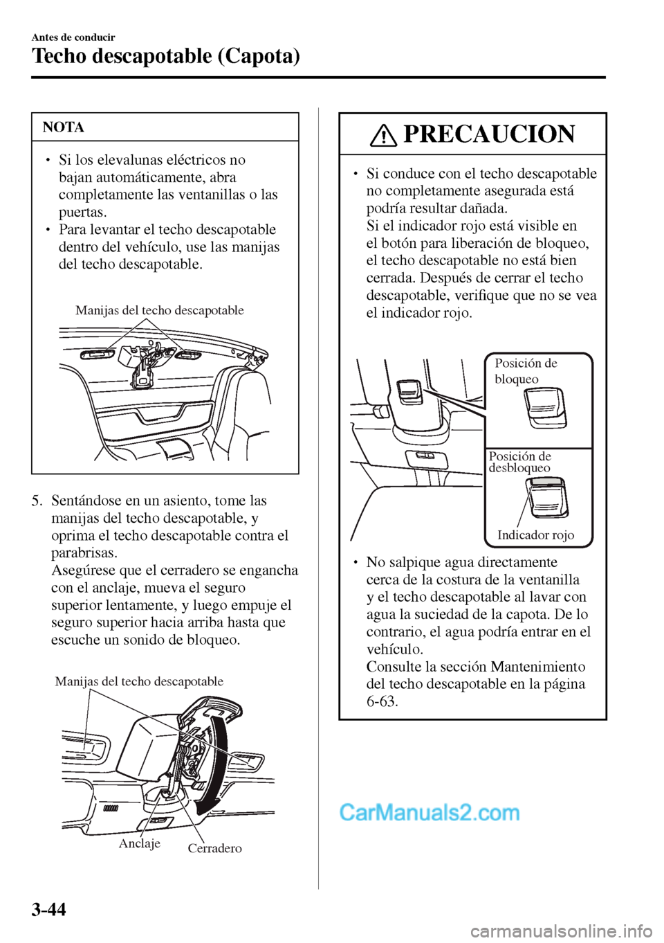 MAZDA MODEL MX-5 RF 2017  Manual del propietario (in Spanish) 3–44
Antes de conducir
Techo descapotable (Capota)
 NOTA
� � ��  Si los elevalunas eléctricos no 
bajan automáticamente, abra 
completamente las ventanillas o las 
puertas.
� � ��  Para leva