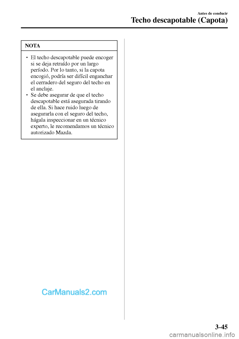 MAZDA MODEL MX-5 RF 2017  Manual del propietario (in Spanish) 3–45
Antes de conducir
Techo descapotable (Capota)
 NOTA
� � ��  El techo descapotable puede encoger 
si se deja retraído por un largo 
período. Por lo tanto, si la capota 
encogió, podría se