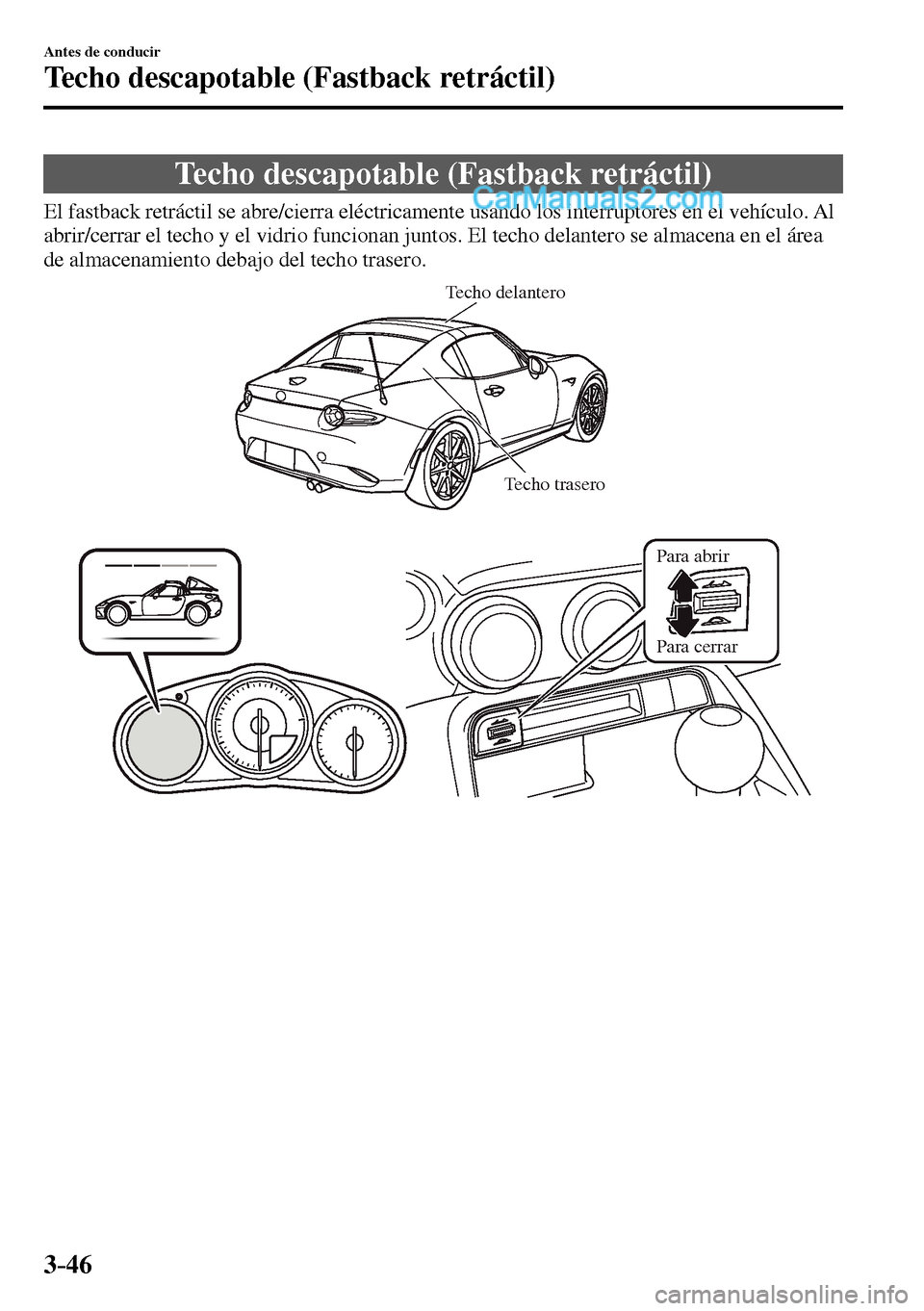 MAZDA MODEL MX-5 RF 2017  Manual del propietario (in Spanish) 3–46
Antes de conducir
Techo descapotable (Fastback retráctil)
      Techo  descapotable  (Fastback  retráctil)
              El  fastback  retráctil  se  abre/cierra  eléctricamente  usando  lo