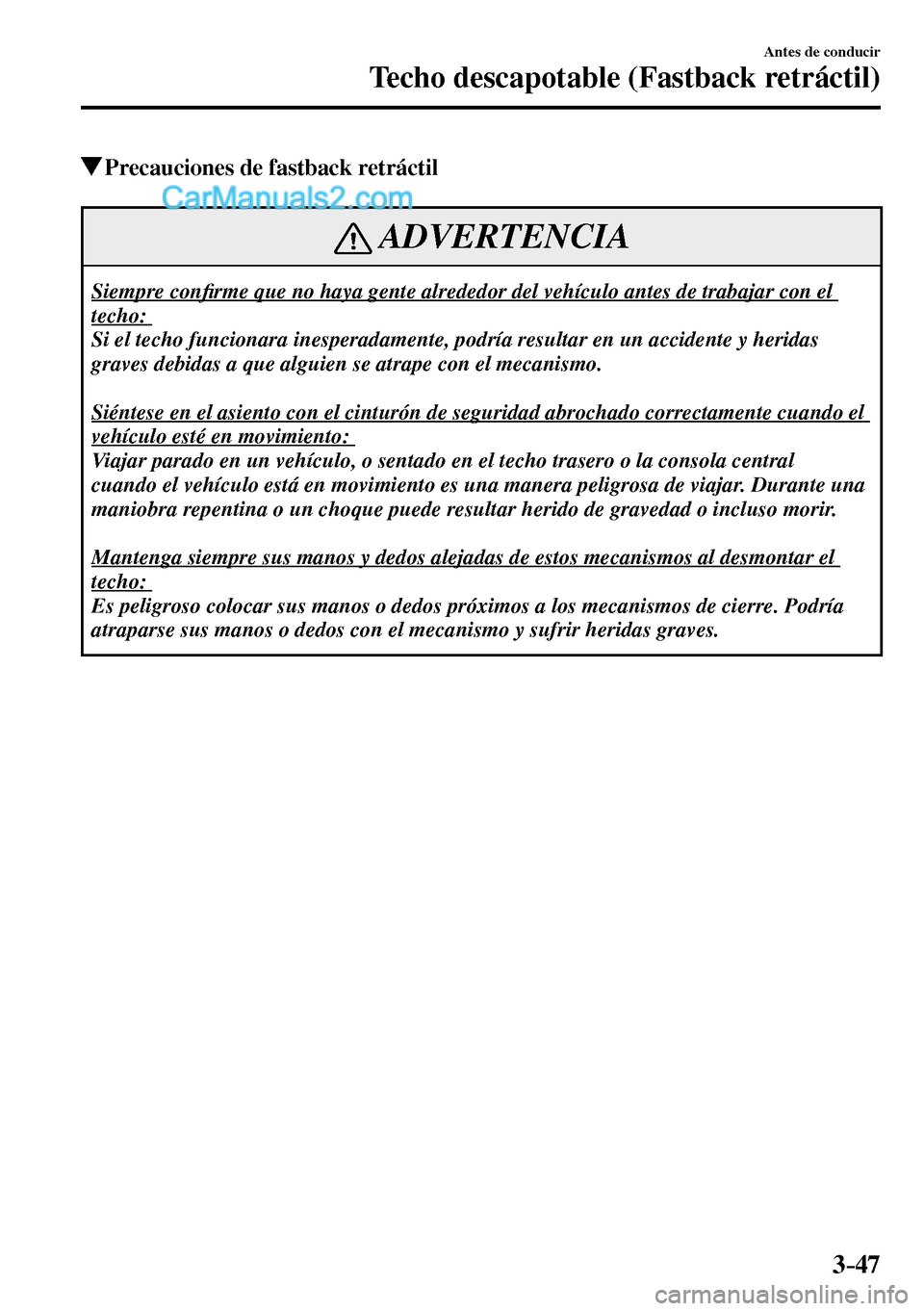 MAZDA MODEL MX-5 RF 2017  Manual del propietario (in Spanish) 3–47
Antes de conducir
Techo descapotable (Fastback retráctil)
 Precauciones de fastback retráctil
 ADVERTENCIA
 Siempre  con�¿ rme que no haya gente alrededor del vehículo antes de trabajar con