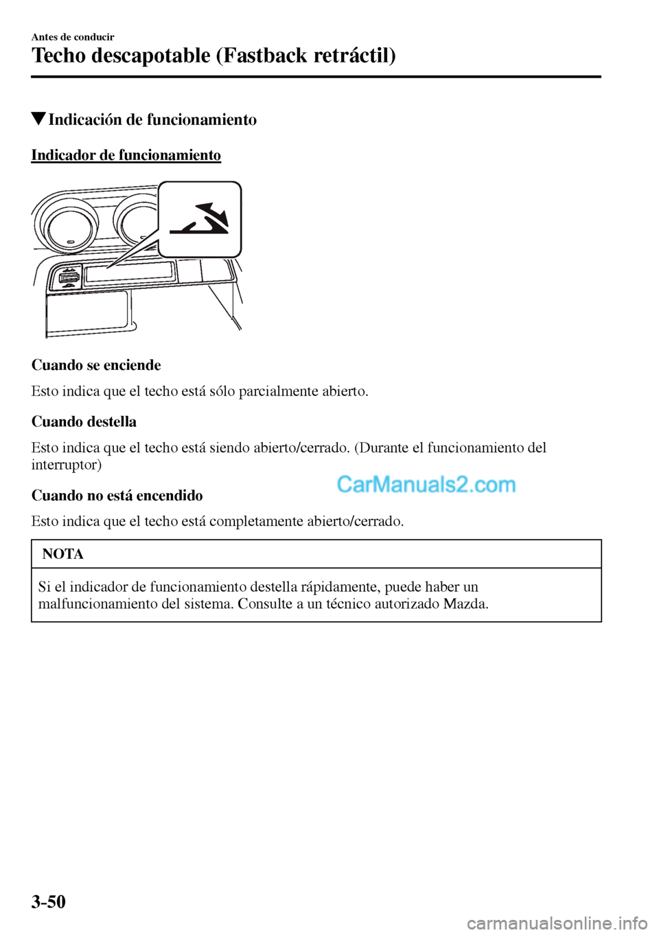 MAZDA MODEL MX-5 RF 2017  Manual del propietario (in Spanish) 3–50
Antes de conducir
Techo descapotable (Fastback retráctil)
 Indicación de funcionamiento
    Indicador  de  funcionamiento
  Cuando  se  enciende
    Esto indica que el techo está sólo parci