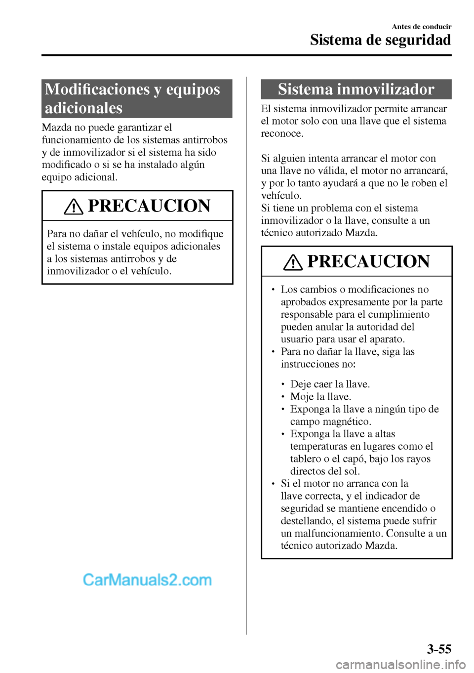MAZDA MODEL MX-5 RF 2017  Manual del propietario (in Spanish) 3–55
Antes de conducir
Sistema de seguridad
      M o d i�¿ caciones y equipos 
adicionales
    Mazda  no  puede  garantizar  el 
funcionamiento de los sistemas antirrobos 
y de inmovilizador si el
