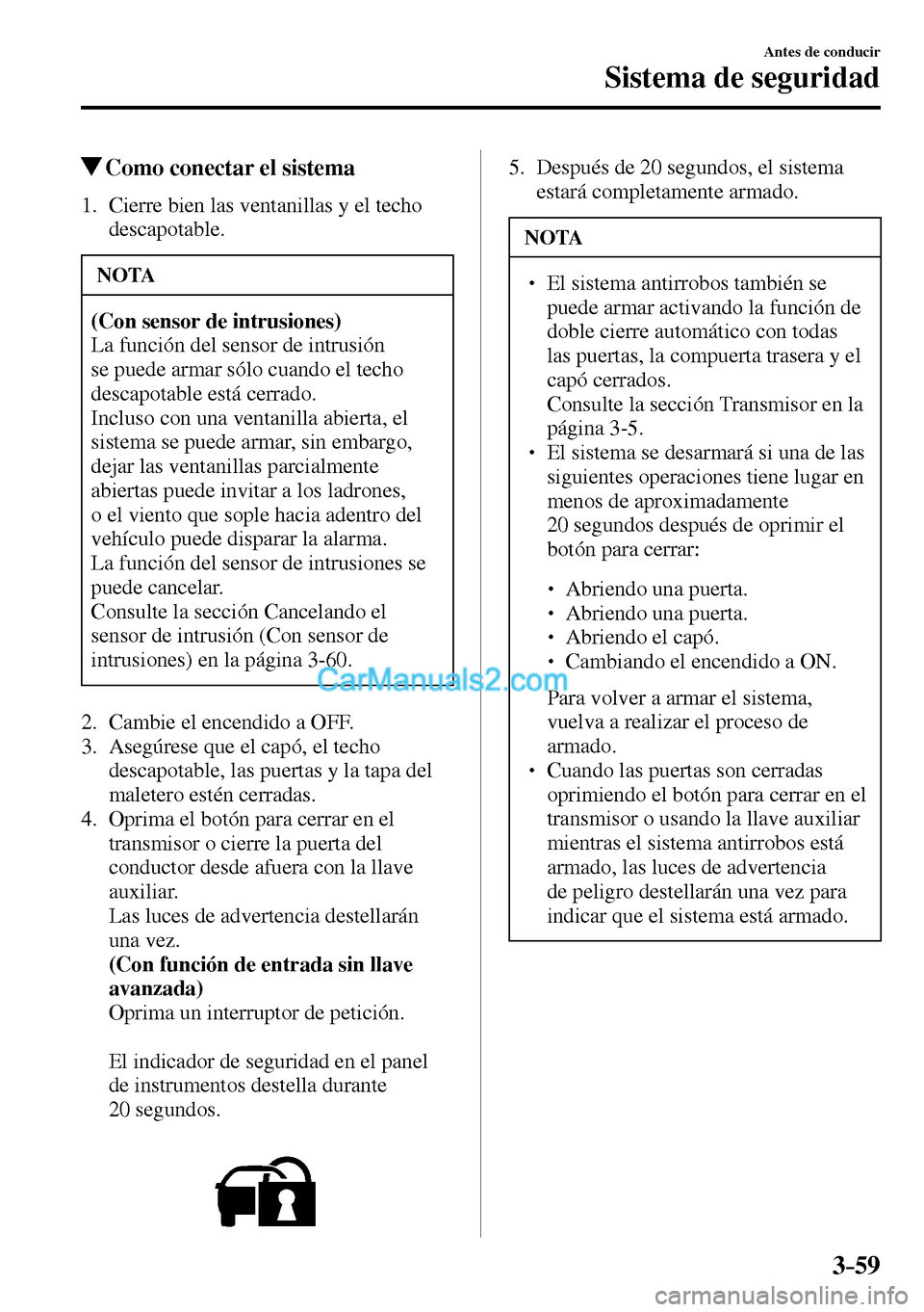 MAZDA MODEL MX-5 RF 2017  Manual del propietario (in Spanish) 3–59
Antes de conducir
Sistema de seguridad
 Como conectar el sistema
     1.   Cierre  bien  las  ventanillas  y  el  techo 
descapotable.
 NOTA
(Con sensor de intrusiones)
 La función del sensor 