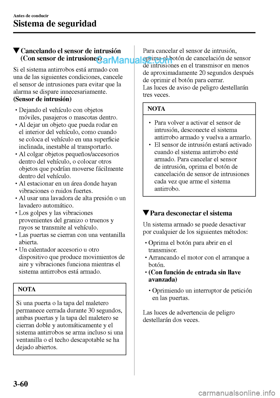 MAZDA MODEL MX-5 RF 2017  Manual del propietario (in Spanish) 3–60
Antes de conducir
Sistema de seguridad
 Cancelando el sensor de intrusión 
(Con sensor de intrusiones)
    Si el sistema antirrobos está armado con 
una de las siguientes condiciones, cancele