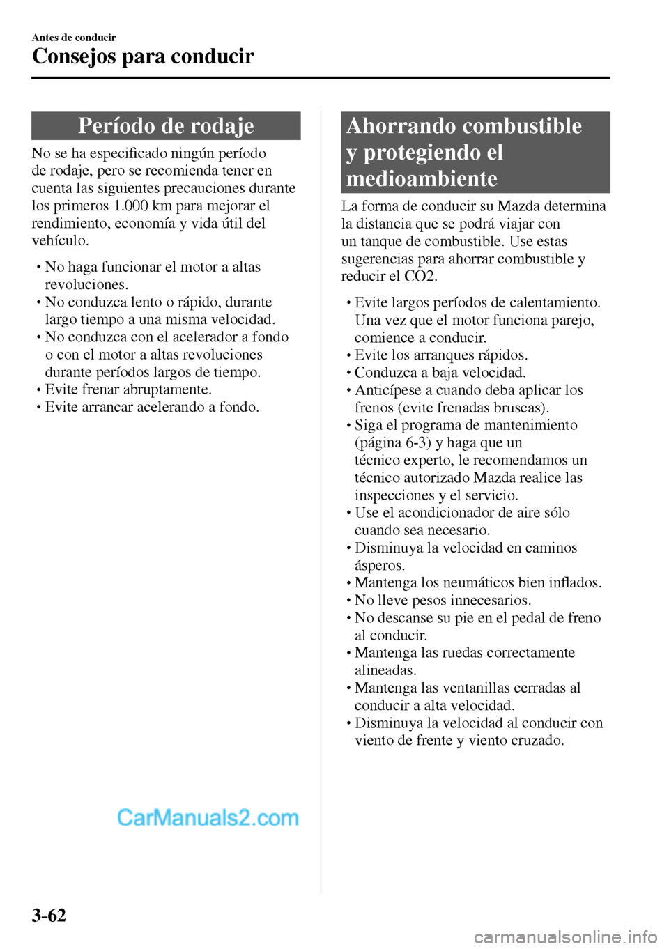 MAZDA MODEL MX-5 RF 2017  Manual del propietario (in Spanish) 3–62
Antes de conducir
Consejos para conducir
      Período  de  rodaje
              N o   s e   h a   e s p e c i�¿ cado ningún período 
de rodaje, pero se recomienda tener en 
cuenta las sigu