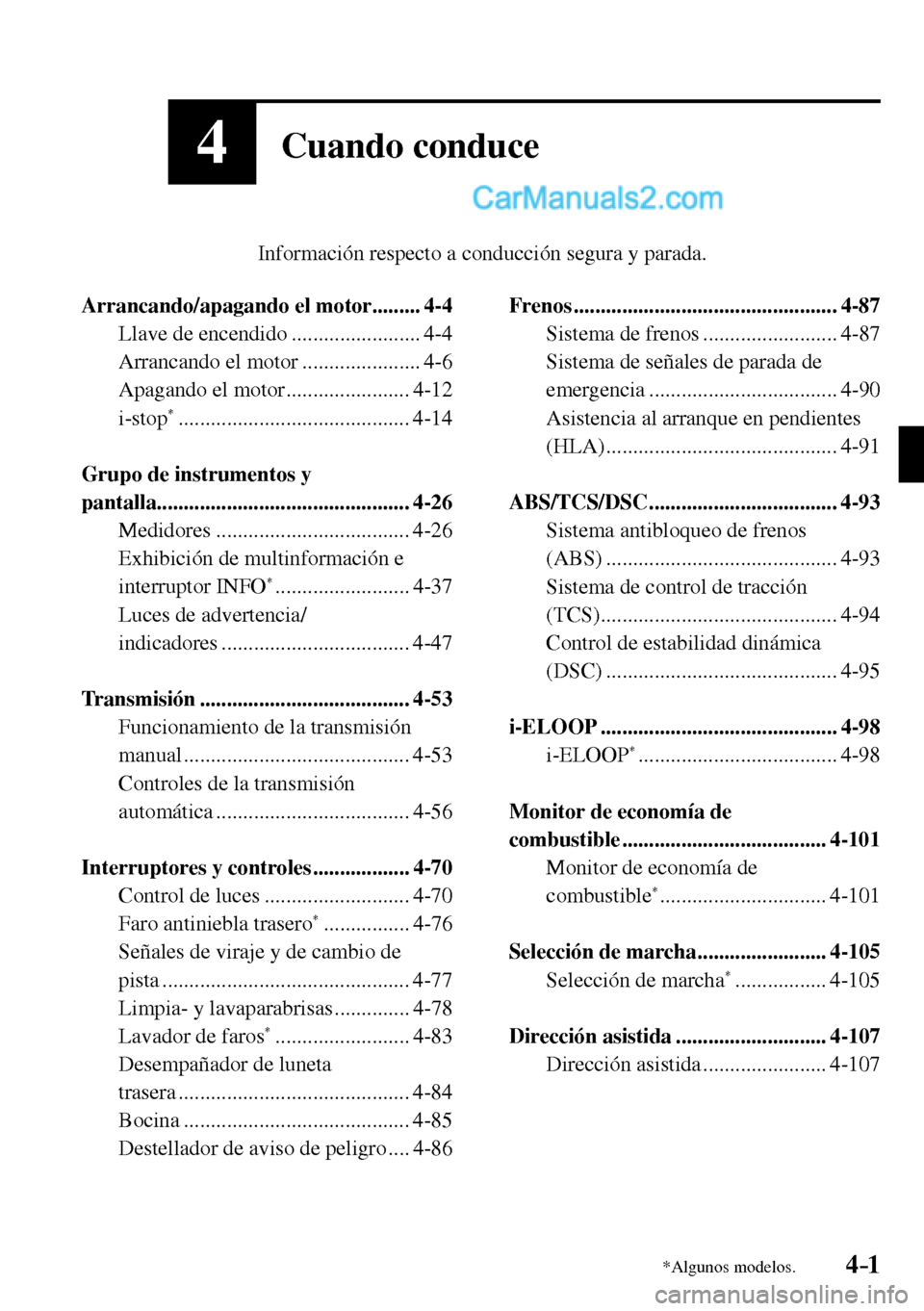 MAZDA MODEL MX-5 RF 2017  Manual del propietario (in Spanish) 4–1*Algunos modelos.
4Cuando conduce
     Información respecto a conducción segura y parada.
   Arrancando/apagando  el  motor .........  4-4 
  Llave  de  encendido  ........................  4-4