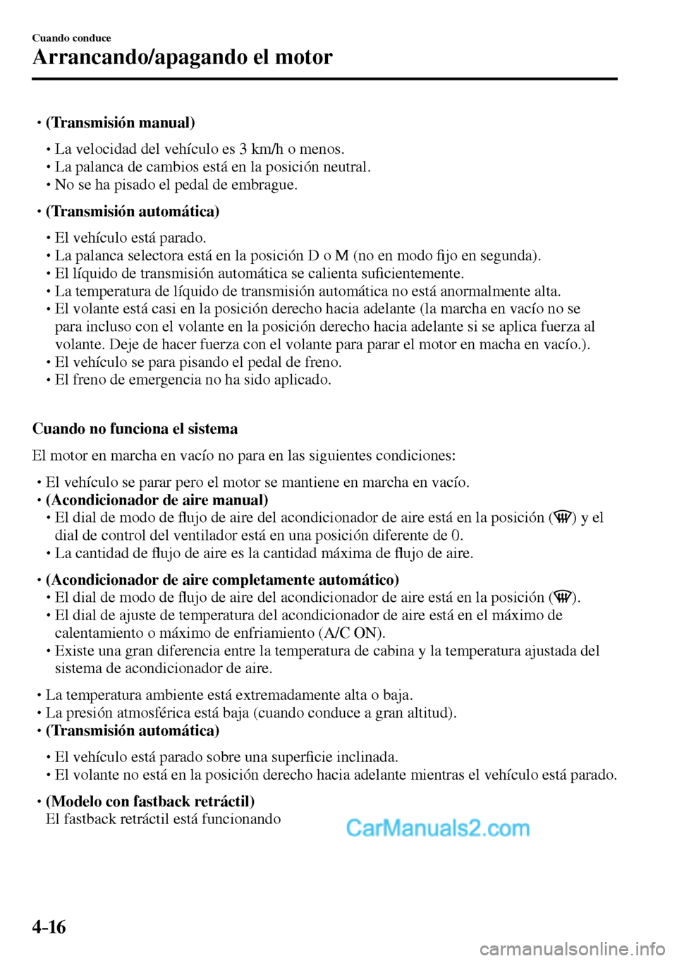 MAZDA MODEL MX-5 RF 2017  Manual del propietario (in Spanish) 4–16
Cuando conduce
Arrancando/apagando el motor
� �
�
�
� ��(Transmisión manual)
�
�
�
�� �
� La velocidad del vehículo es 3 km/h o menos.�
�
�
�� �
� La palanca de cambios est