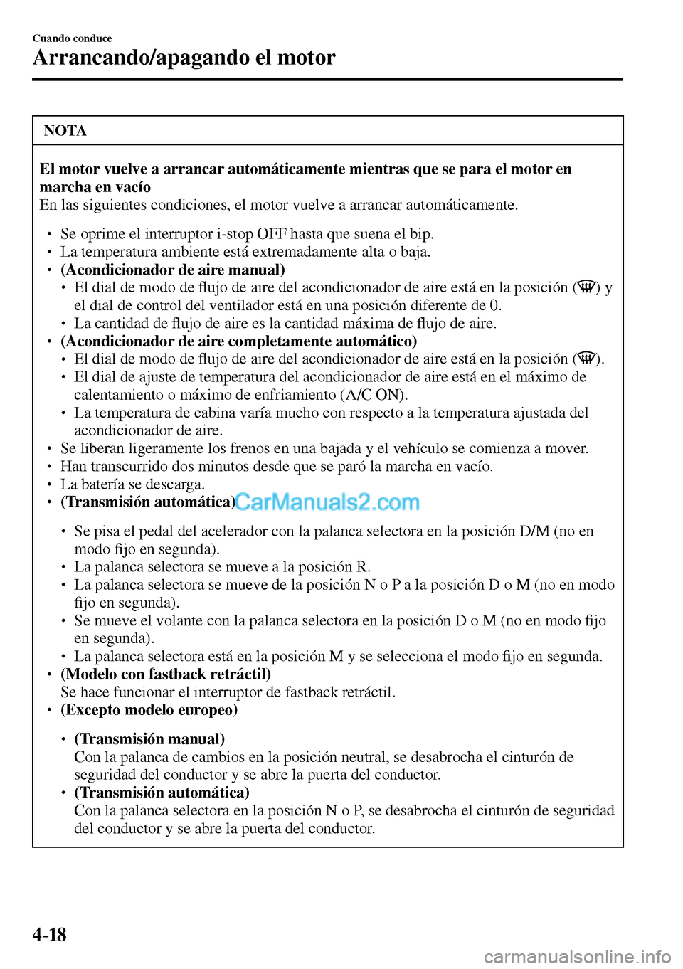 MAZDA MODEL MX-5 RF 2017  Manual del propietario (in Spanish) 4–18
Cuando conduce
Arrancando/apagando el motor
 NOTA
El motor vuelve a arrancar automáticamente mientras que se para el motor en 
marcha en vacío
 En las siguientes condiciones, el motor vuelve 