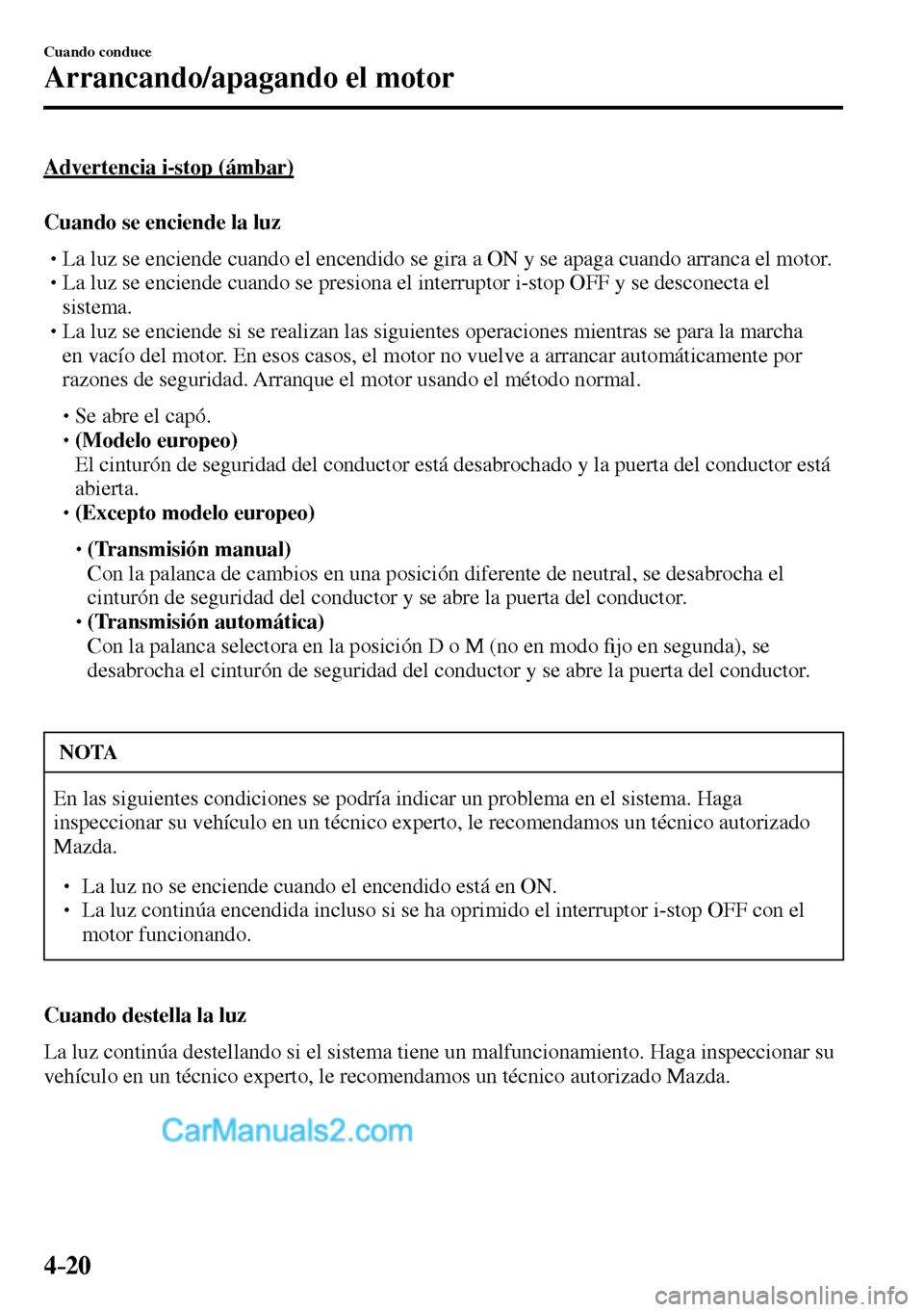 MAZDA MODEL MX-5 RF 2017  Manual del propietario (in Spanish) 4–20
Cuando conduce
Arrancando/apagando el motor
  Advertencia  i-stop  (ámbar)
    Cuando  se  enciende  la  luz
� �
�
�
�
�
� �� La luz se enciende cuando el encendido se gira a ON y se a