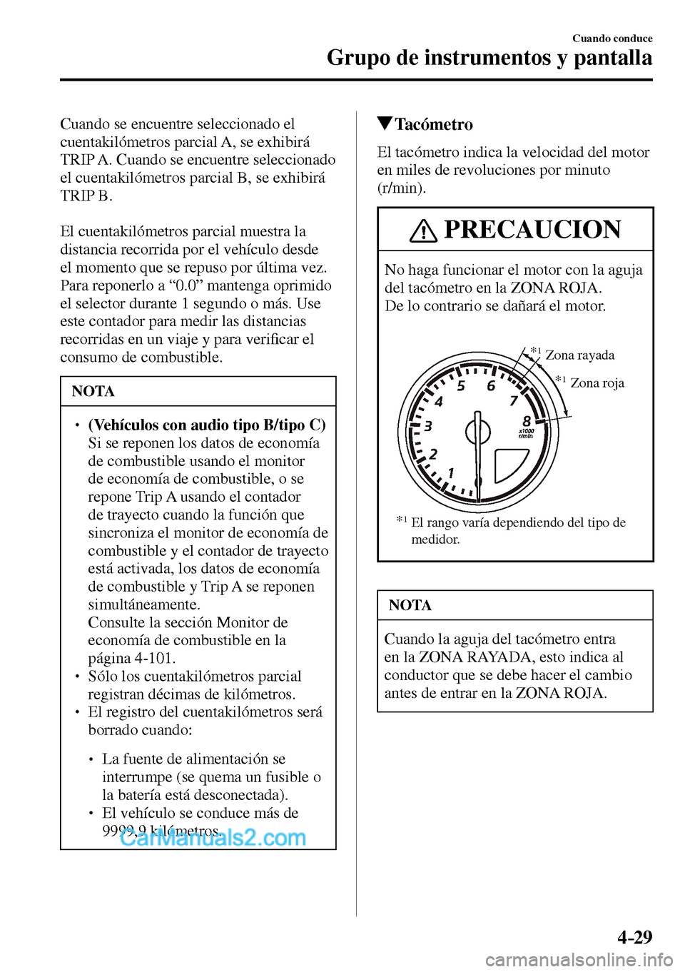 MAZDA MODEL MX-5 RF 2017  Manual del propietario (in Spanish) 4–29
Cuando conduce
Grupo de instrumentos y pantalla
  Cuando se encuentre seleccionado el 
cuentakilómetros parcial A, se exhibirá 
TRIP A. Cuando se encuentre seleccionado 
el cuentakilómetros 