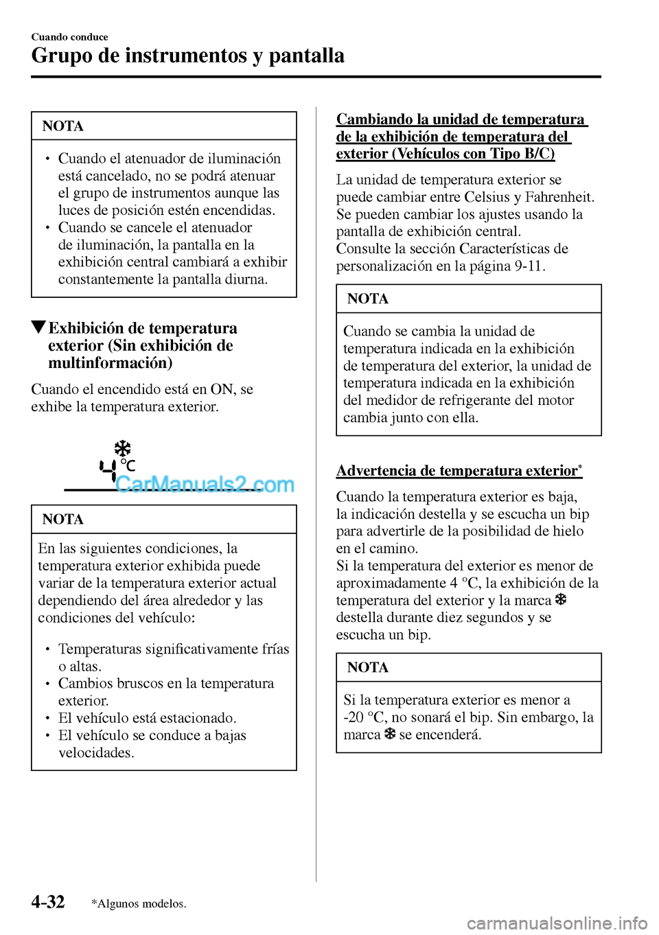 MAZDA MODEL MX-5 RF 2017  Manual del propietario (in Spanish) 4–32
Cuando conduce
Grupo de instrumentos y pantalla
*Algunos modelos.
 NOTA
� � ��  Cuando el atenuador de iluminación 
está cancelado, no se podrá atenuar 
el grupo de instrumentos aunque la