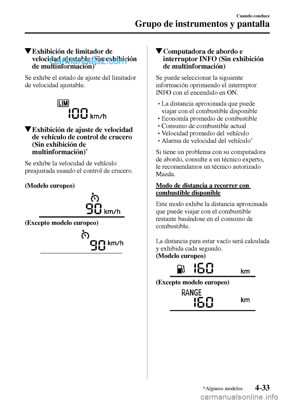 MAZDA MODEL MX-5 RF 2017  Manual del propietario (in Spanish) 4–33
Cuando conduce
Grupo de instrumentos y pantalla
*Algunos modelos.
 Exhibición de limitador de 
velocidad ajustable (Sin exhibición 
de multinformación) 
*
            Se  exhibe  el  estado 