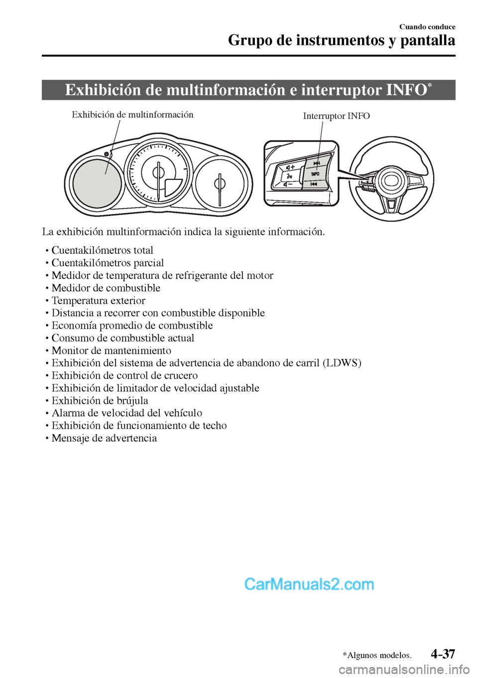 MAZDA MODEL MX-5 RF 2017  Manual del propietario (in Spanish) 4–37
Cuando conduce
Grupo de instrumentos y pantalla
*Algunos modelos.
 Exhibición de multinformación e interruptor INFO *
Interruptor INFO Exhibición de multinformación
  La exhibición multinf
