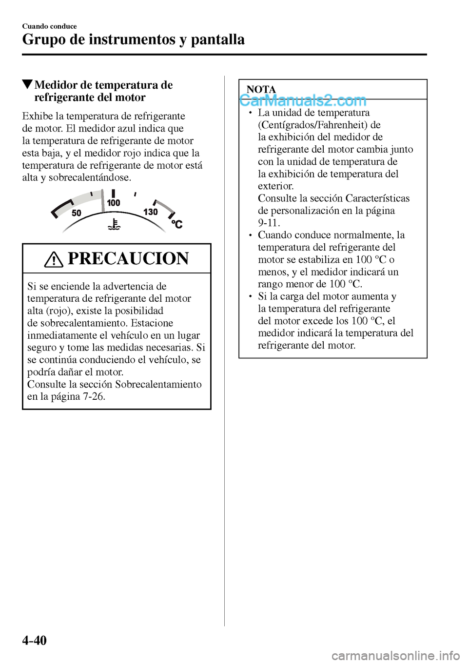 MAZDA MODEL MX-5 RF 2017  Manual del propietario (in Spanish) 4–40
Cuando conduce
Grupo de instrumentos y pantalla
 Medidor de temperatura de 
refrigerante del motor
              Exhibe  la  temperatura  de  refrigerante 
de motor. El medidor azul indica que 
