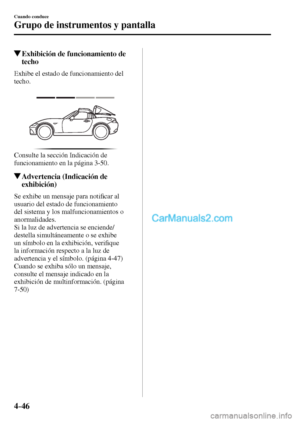 MAZDA MODEL MX-5 RF 2017  Manual del propietario (in Spanish) 4–46
Cuando conduce
Grupo de instrumentos y pantalla
 Exhibición de funcionamiento de 
techo
            Exhibe  el  estado  de  funcionamiento  del 
techo.
  Consulte la sección Indicación de 
f