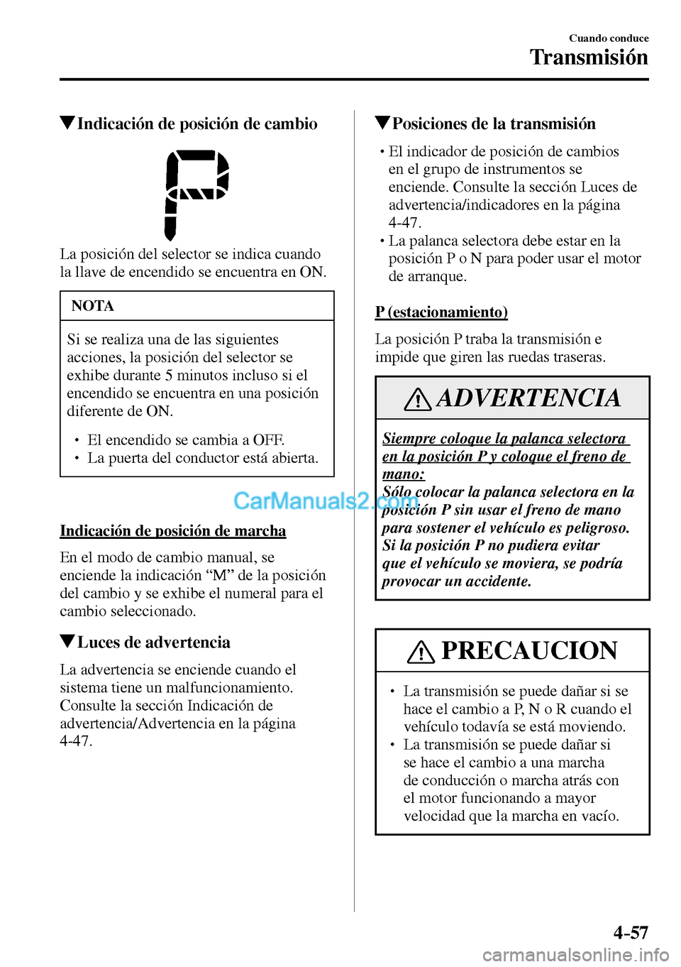 MAZDA MODEL MX-5 RF 2017 Manual del propietario (in Spanish) 4–57
Cuando conduce
Transmisión
Indicación de posición de cambio
La posición del selector se indica cuando
la llave de encendido se encuentra en ON.
NOTA
Si se realiza una de las siguiente MAZDA MODEL MX-5 RF 2017 Manual del propietario (in Spanish) 4–57
Cuando conduce
Transmisión
Indicación de posición de cambio
La posición del selector se indica cuando
la llave de encendido se encuentra en ON.
NOTA
Si se realiza una de las siguiente