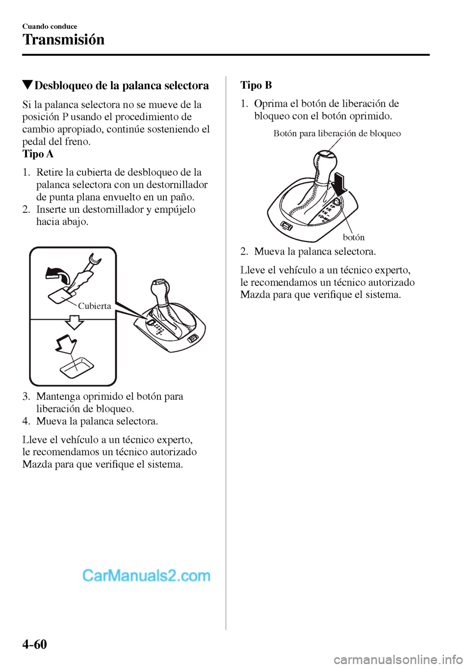 MAZDA MODEL MX-5 RF 2017 Manual del propietario (in Spanish) 4–60
Cuando conduce
Transmisión
Desbloqueo de la palanca selectora
Si la palanca selectora no se mueve de la
posición P usando el procedimiento de
cambio apropiado, continú MAZDA MODEL MX-5 RF 2017 Manual del propietario (in Spanish) 4–60
Cuando conduce
Transmisión
Desbloqueo de la palanca selectora
Si la palanca selectora no se mueve de la
posición P usando el procedimiento de
cambio apropiado, continú
