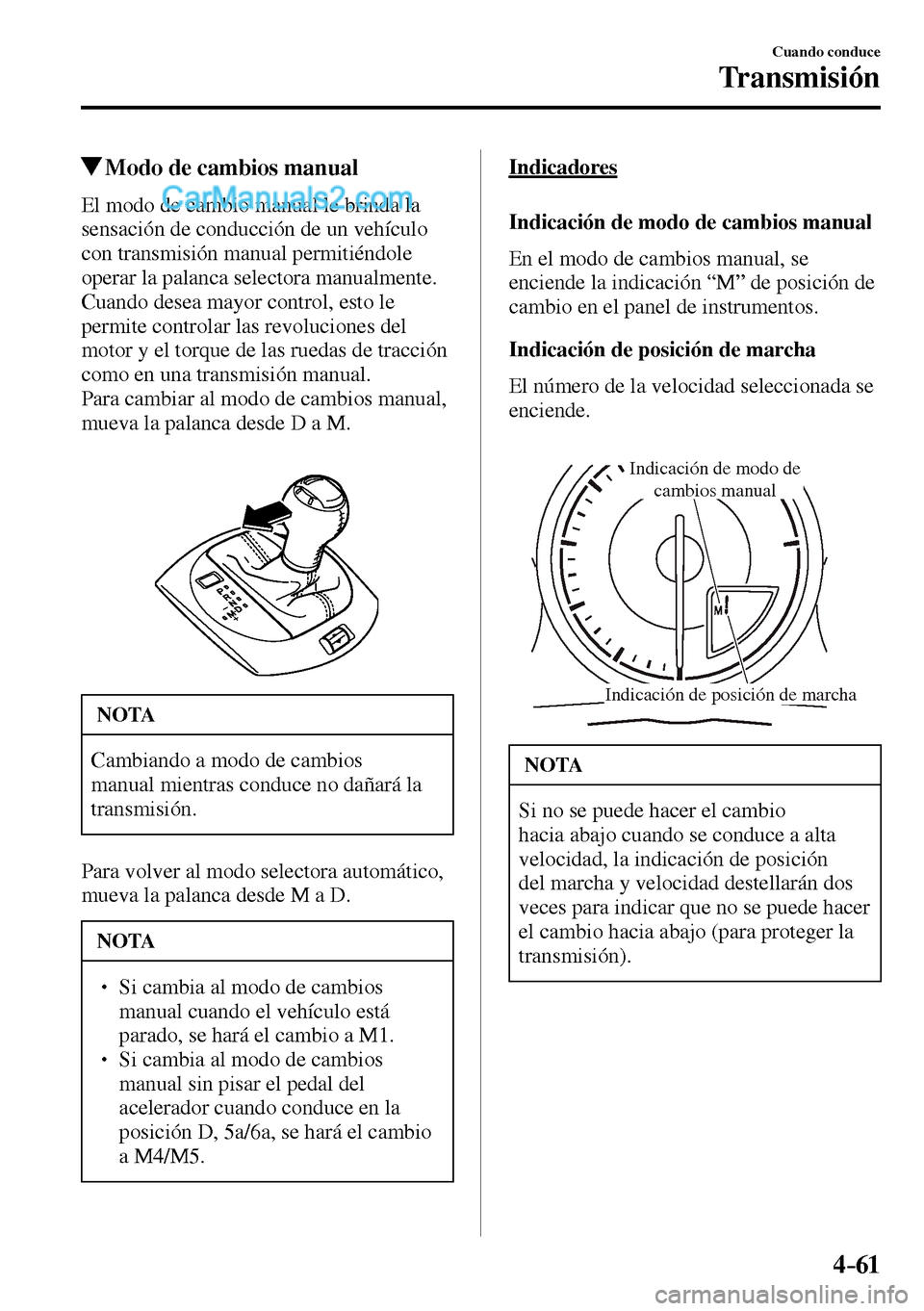 MAZDA MODEL MX-5 RF 2017  Manual del propietario (in Spanish) 4–61
Cuando conduce
Transmisión
 Modo de cambios manual
            El  modo  de  cambio  manual  le  brinda  la 
sensación de conducción de un vehículo 
con transmisión manual permitiéndole 
