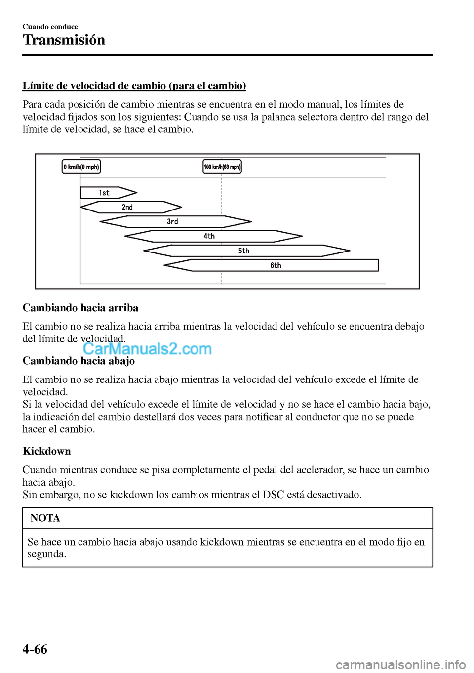 MAZDA MODEL MX-5 RF 2017  Manual del propietario (in Spanish) 4–66
Cuando conduce
Transmisión
    Límite de velocidad de cambio (para el cambio)
    Para cada posición de cambio mientras se encuentra en el modo manual, los límites de 
velocidad�¿ jados so