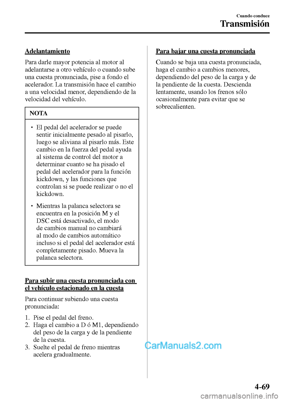 MAZDA MODEL MX-5 RF 2017 Manual del propietario (in Spanish) 4–69
Cuando conduce
Transmisión
Adelantamiento
Para darle mayor potencia al motor al
adelantarse a otro vehÃculo o cuando sube
una cuesta pronunciada, pise a fondo el
acelerador. La trans MAZDA MODEL MX-5 RF 2017 Manual del propietario (in Spanish) 4–69
Cuando conduce
Transmisión
Adelantamiento
Para darle mayor potencia al motor al
adelantarse a otro vehÃculo o cuando sube
una cuesta pronunciada, pise a fondo el
acelerador. La trans