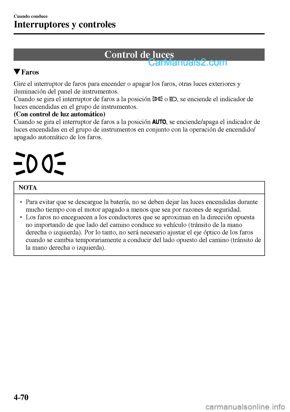 MAZDA MODEL MX-5 RF 2017 Manual del propietario (in Spanish) 4–70
Cuando conduce
Interruptores y controles
Control de luces
Faros
Gire el interruptor de faros para encender o apagar los faros, otras luces exteriores y
iluminación del pa MAZDA MODEL MX-5 RF 2017 Manual del propietario (in Spanish) 4–70
Cuando conduce
Interruptores y controles
Control de luces
Faros
Gire el interruptor de faros para encender o apagar los faros, otras luces exteriores y
iluminación del pa