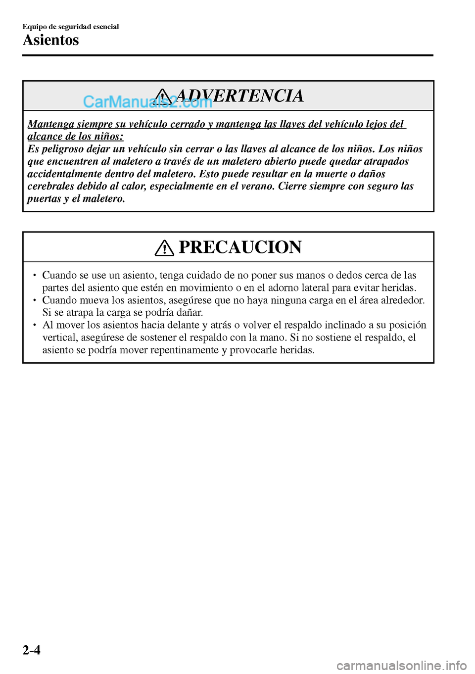 MAZDA MODEL MX-5 RF 2017 Manual del propietario (in Spanish) 2–4
Equipo de seguridad esencial
Asientos
ADVERTENCIA
Mantenga siempre su vehículo cerrado y mantenga las llaves del vehículo lejos del
alcance de los niños:
Es peligroso dejar un vehículo MAZDA MODEL MX-5 RF 2017 Manual del propietario (in Spanish) 2–4
Equipo de seguridad esencial
Asientos
ADVERTENCIA
Mantenga siempre su vehículo cerrado y mantenga las llaves del vehículo lejos del
alcance de los niños:
Es peligroso dejar un vehículo