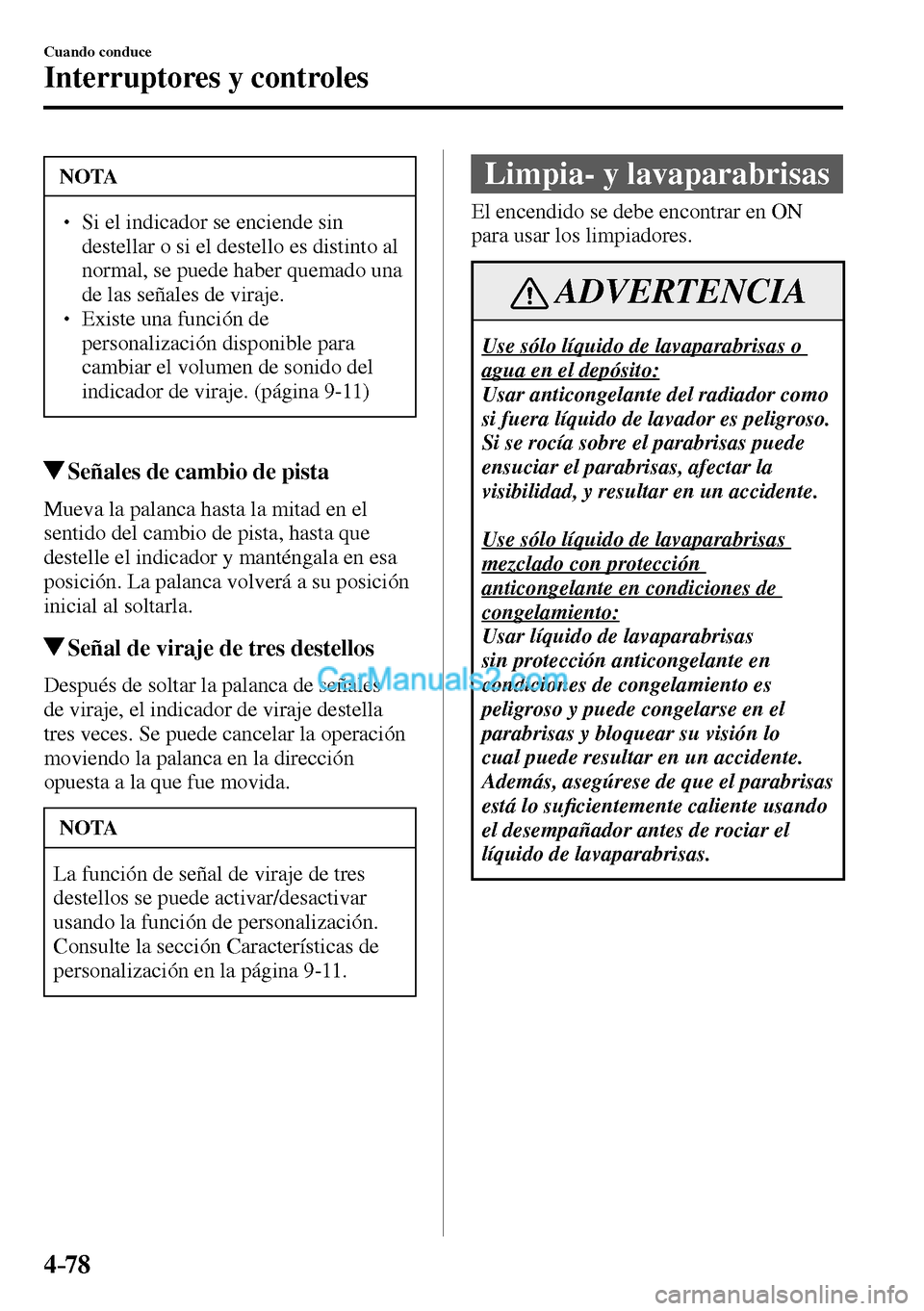 MAZDA MODEL MX-5 RF 2017  Manual del propietario (in Spanish) 4–78
Cuando conduce
Interruptores y controles
 NOTA
� � ��  Si el indicador se enciende sin 
destellar o si el destello es distinto al 
normal, se puede haber quemado una 
de las señales de vira