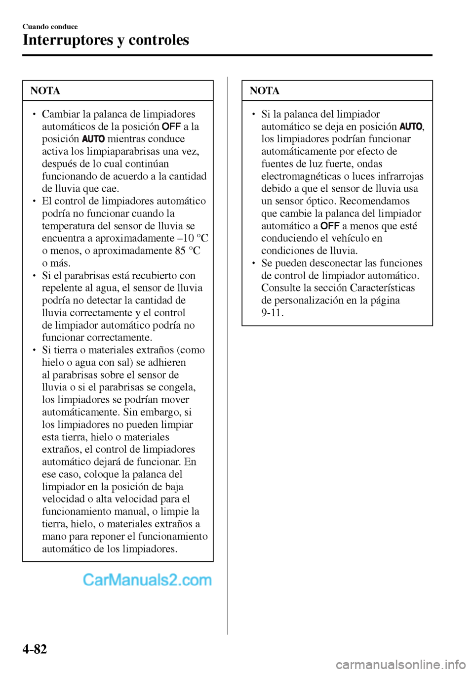 MAZDA MODEL MX-5 RF 2017  Manual del propietario (in Spanish) 4–82
Cuando conduce
Interruptores y controles
 NOTA
� � ��  Cambiar la palanca de limpiadores 
automáticos de la posición
  a la 
posición
  mientras conduce 
activa los limpiaparabrisas una v