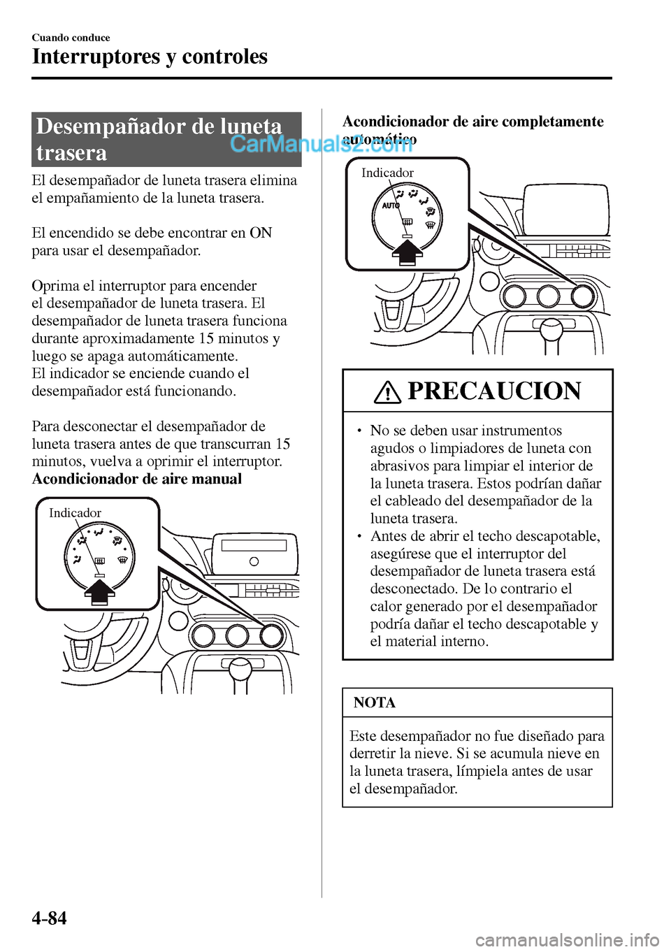 MAZDA MODEL MX-5 RF 2017  Manual del propietario (in Spanish) 4–84
Cuando conduce
Interruptores y controles
 Desempañador de luneta 
trasera
              El  desempañador  de  luneta  trasera  elimina 
el empañamiento de la luneta trasera.
  El encendido s