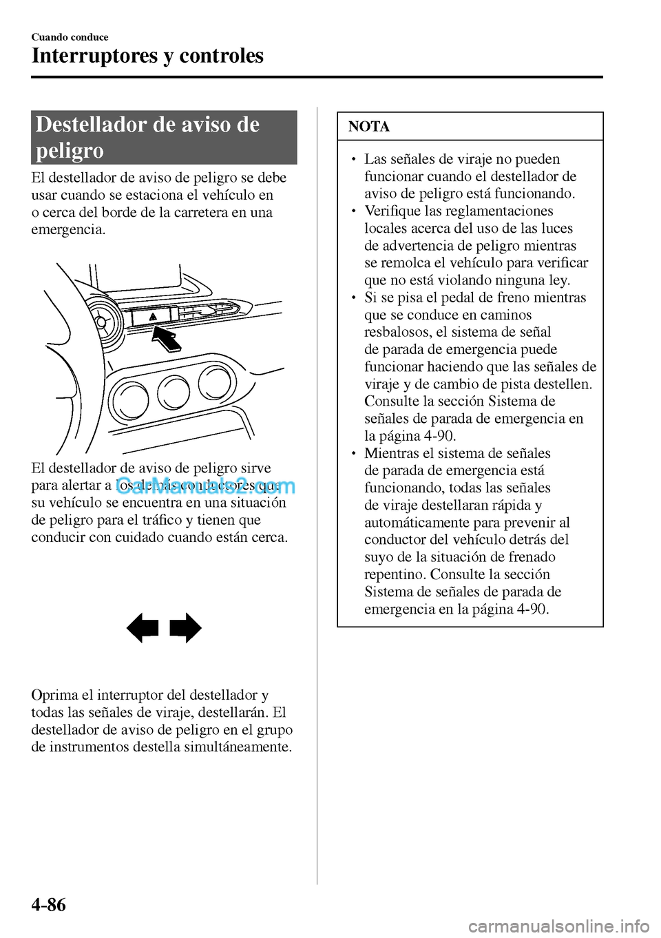 MAZDA MODEL MX-5 RF 2017  Manual del propietario (in Spanish) 4–86
Cuando conduce
Interruptores y controles
 Destellador de aviso de 
peligro
              El  destellador  de  aviso  de  peligro  se  debe 
usar cuando se estaciona el vehículo en 
o cerca del