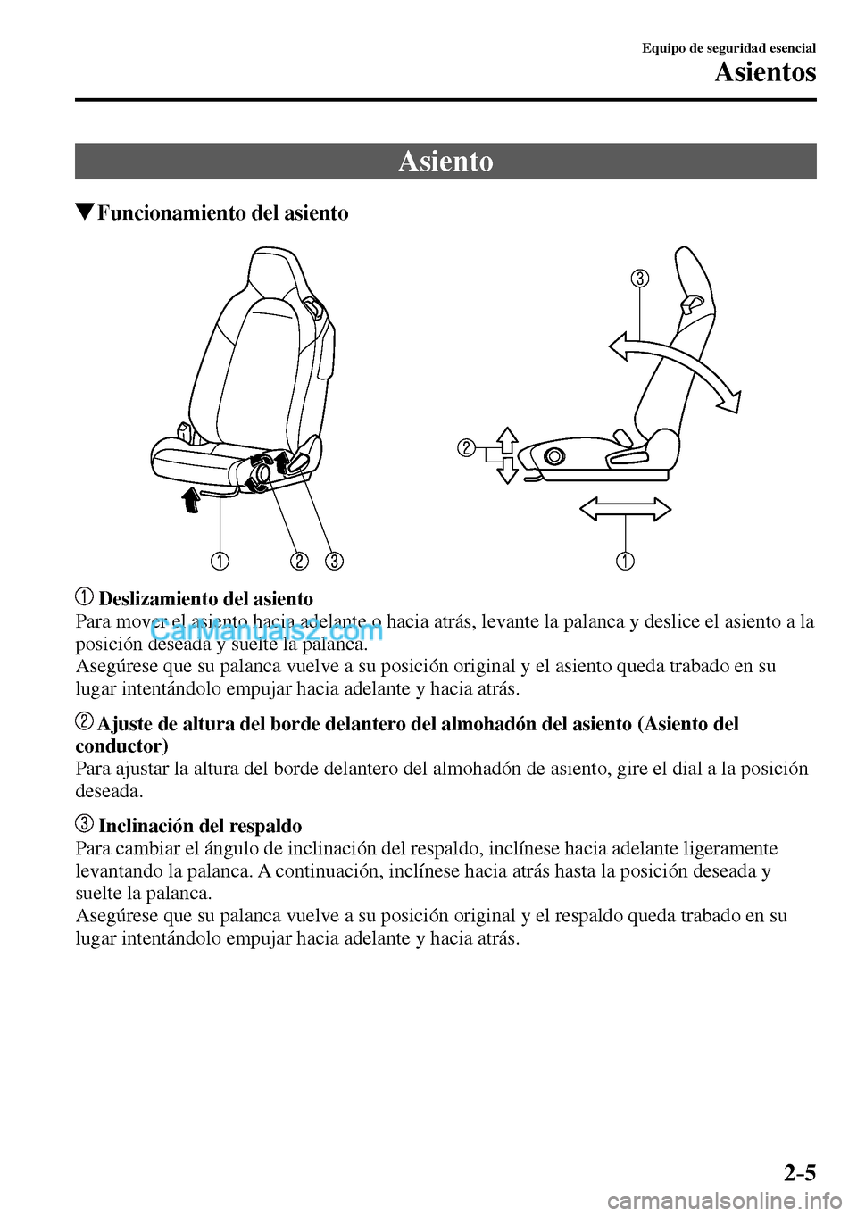 MAZDA MODEL MX-5 RF 2017 Manual del propietario (in Spanish) 2–5
Equipo de seguridad esencial
Asientos
Asiento
Funcionamiento del asiento
Deslizamiento del asiento
Para mover el asiento hacia adelante o hacia atrás, levante la palanca y deslice el asien MAZDA MODEL MX-5 RF 2017 Manual del propietario (in Spanish) 2–5
Equipo de seguridad esencial
Asientos
Asiento
Funcionamiento del asiento
Deslizamiento del asiento
Para mover el asiento hacia adelante o hacia atrás, levante la palanca y deslice el asien
