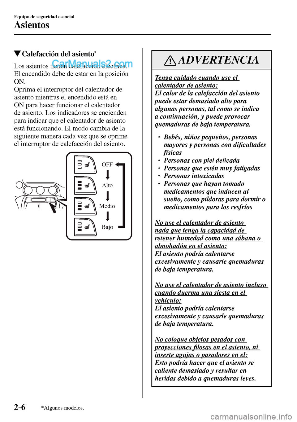 MAZDA MODEL MX-5 RF 2017  Manual del propietario (in Spanish) 2–6
Equipo de seguridad esencial
Asientos
*Algunos modelos.
 Calefacción del asiento *
            Los  asientos  tienen  calefacción  eléctrica. 
El encendido debe de estar en la posición 
ON.
