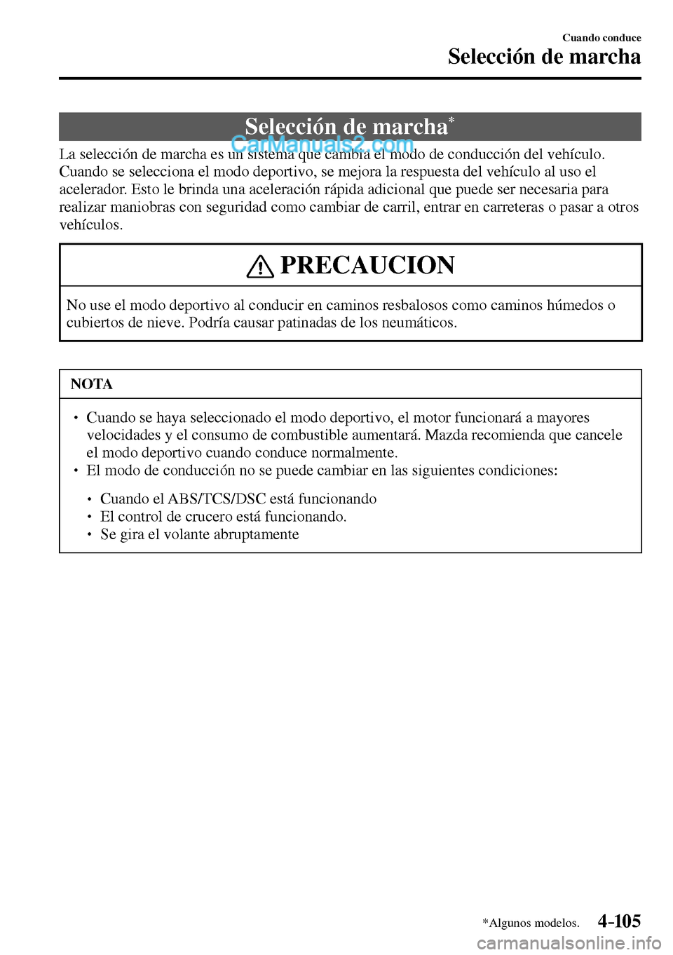 MAZDA MODEL MX-5 RF 2017  Manual del propietario (in Spanish) 4–105
Cuando conduce
Selección de marcha
*Algunos modelos.
      Selección  de  marcha *
            La selección de marcha es un sistema que cambia el modo de conducción del vehículo. 
Cuando 