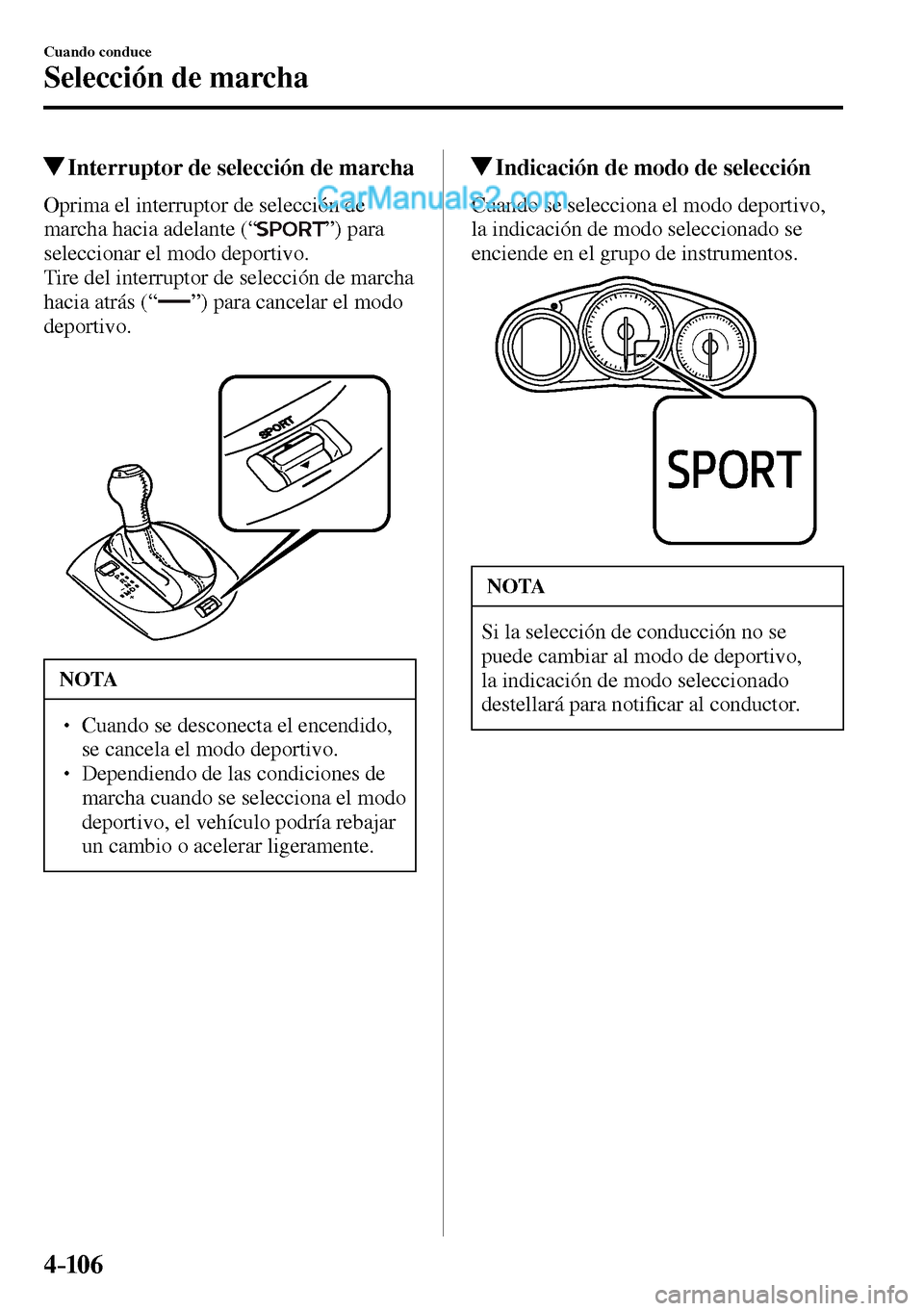 MAZDA MODEL MX-5 RF 2017  Manual del propietario (in Spanish) 4–106
Cuando conduce
Selección de marcha
 Interruptor de selección de marcha
    Oprima el interruptor de selección de 
marcha hacia adelante (“ 
 ”)  para 
seleccionar el modo deportivo.
  T