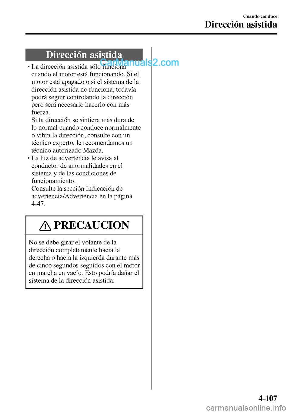 MAZDA MODEL MX-5 RF 2017  Manual del propietario (in Spanish) 4–107
Cuando conduce
Dirección asistida
      Dirección  asistida
� �
�
�
�
�
�
�
�
�
�
�
�
�
� �� La dirección asistida sólo funciona 
cuando el motor está funcionando. Si el 
