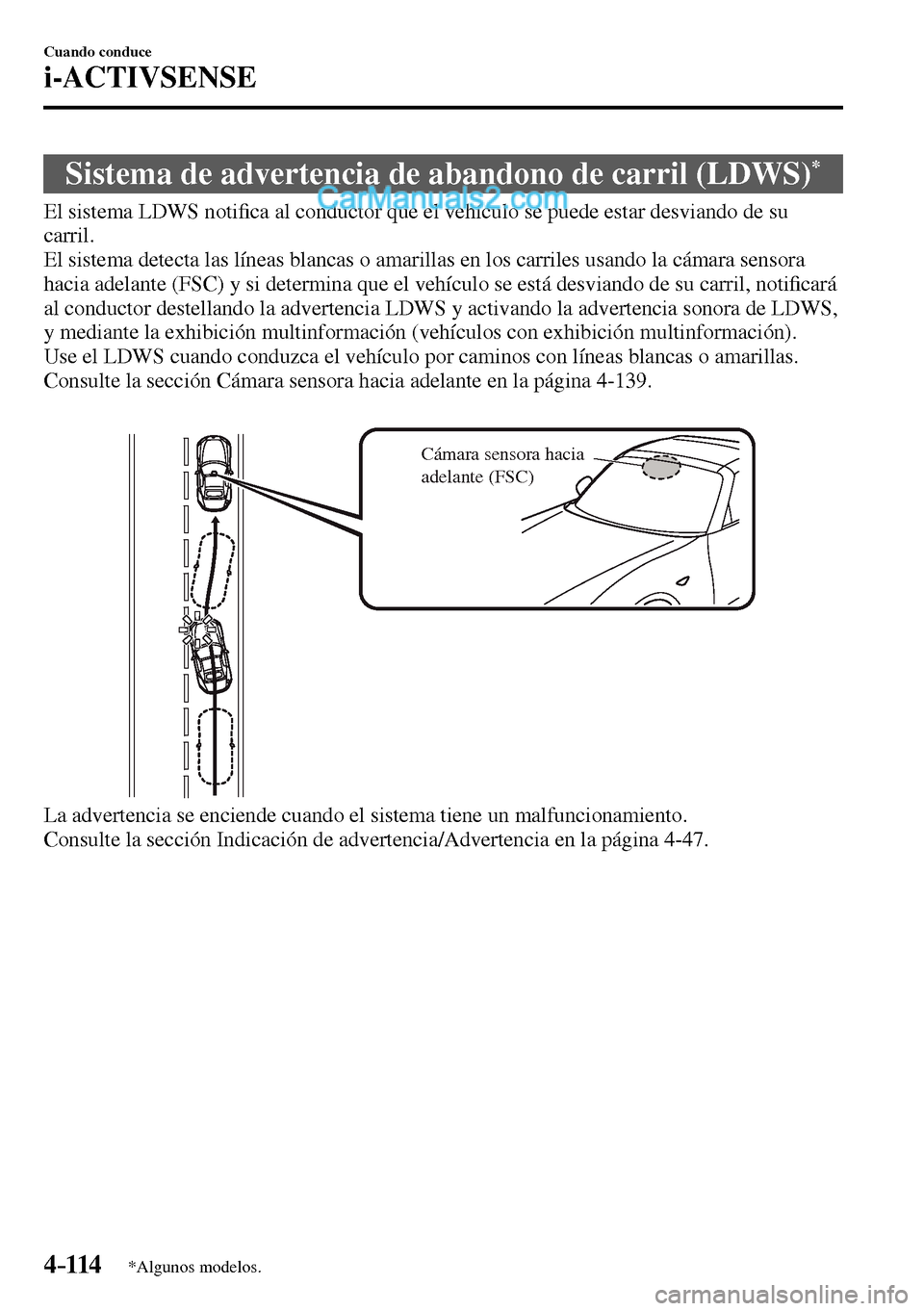 MAZDA MODEL MX-5 RF 2017  Manual del propietario (in Spanish) 4–114
Cuando conduce
i-ACTIVSENSE
*Algunos modelos.
 Sistema de advertencia de abandono de carril (LDWS) *
              El  sistema  LDWS  noti�¿ ca al conductor que el vehículo se puede estar de